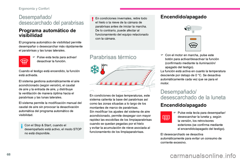 CITROEN C5 AIRCROSS 2020  Manuales de Empleo (in Spanish) 68
Desempañado/
desescarchado del parabrisas
Programa automático de 
visibilidad
El programa automático de visibilidad permite 
desempañar o desescarchar más rápidamente 
el parabrisas y
 

las 