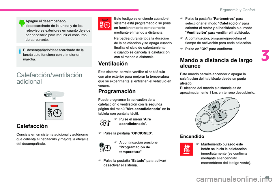 CITROEN C5 AIRCROSS 2020 Manuales de Empleo (in Spanish) 69
Apague el desempañado/
desescarchado de la luneta y de los
retrovisores exteriores en cuanto deje de
ser necesario para reducir el consumo
de carburante.
El desempañado/desescarchado de la
l CITROEN C5 AIRCROSS 2020 Manuales de Empleo (in Spanish) 69
Apague el desempañado/
desescarchado de la luneta y de los
retrovisores exteriores en cuanto deje de
ser necesario para reducir el consumo
de carburante.
El desempañado/desescarchado de la
l