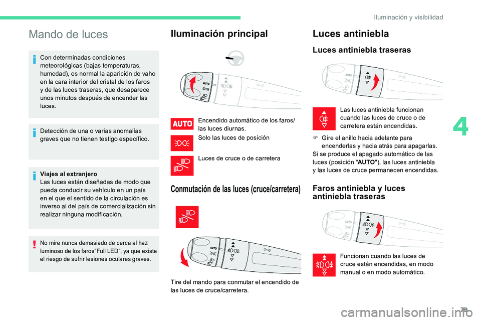 CITROEN C5 AIRCROSS 2020 Manuales de Empleo (in Spanish) 79
Mando de luces
Con determinadas condiciones
meteorológicas (bajas temperaturas,
humedad), es normal la aparición de vaho
en la cara interior del cristal de los faros
y de las luces traseras, CITROEN C5 AIRCROSS 2020 Manuales de Empleo (in Spanish) 79
Mando de luces
Con determinadas condiciones
meteorológicas (bajas temperaturas,
humedad), es normal la aparición de vaho
en la cara interior del cristal de los faros
y de las luces traseras,