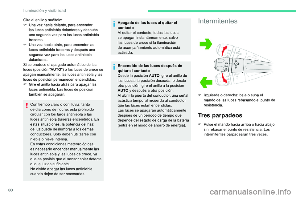 CITROEN C5 AIRCROSS 2020  Manuales de Empleo (in Spanish) 80
Gire el anillo y suéltelo:
F  U na vez hacia delante, para encender 
las luces antiniebla delanteras y
 

después 
una segunda vez para las luces antiniebla 
traseras.
F
 
U
 na vez hacia atrás,