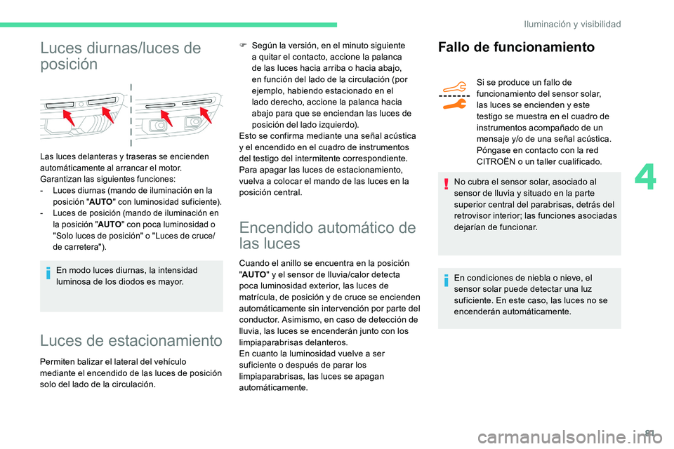 CITROEN C5 AIRCROSS 2020 Manuales de Empleo (in Spanish) 81
Luces diurnas/luces de
posición
Las luces delanteras y traseras se encienden
automáticamente al arrancar el motor.
Garantizan las siguientes funciones:
-
L
uces diurnas (mando de iluminació CITROEN C5 AIRCROSS 2020 Manuales de Empleo (in Spanish) 81
Luces diurnas/luces de
posición
Las luces delanteras y traseras se encienden
automáticamente al arrancar el motor.
Garantizan las siguientes funciones:
-
L
uces diurnas (mando de iluminació