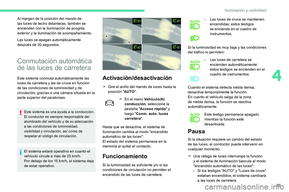 CITROEN C5 AIRCROSS 2020 Manuales de Empleo (in Spanish) 83
Al margen de la posición del mando de
las luces de techo delanteras, también se
encienden con la iluminación de acogida
exterior y
la iluminación de acompañamiento.
Conmutación automáti CITROEN C5 AIRCROSS 2020 Manuales de Empleo (in Spanish) 83
Al margen de la posición del mando de
las luces de techo delanteras, también se
encienden con la iluminación de acogida
exterior y
la iluminación de acompañamiento.
Conmutación automáti