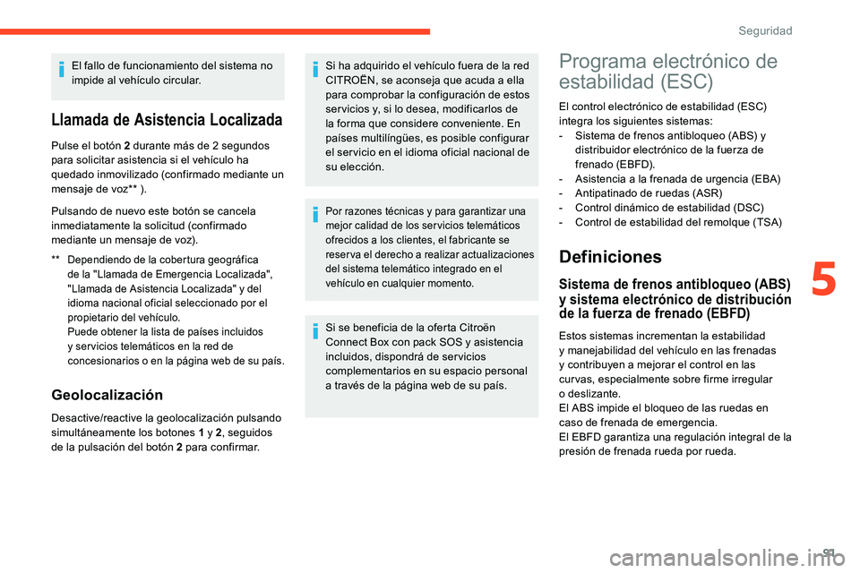 CITROEN C5 AIRCROSS 2020 Manuales de Empleo (in Spanish) 91
El fallo de funcionamiento del sistema no
impide al vehículo circular.
Llamada de Asistencia Localizada
** Dependiendo de la cobertura geográfica de la "Llamada de Emergencia Localizada" CITROEN C5 AIRCROSS 2020 Manuales de Empleo (in Spanish) 91
El fallo de funcionamiento del sistema no
impide al vehículo circular.
Llamada de Asistencia Localizada
** Dependiendo de la cobertura geográfica de la "Llamada de Emergencia Localizada"