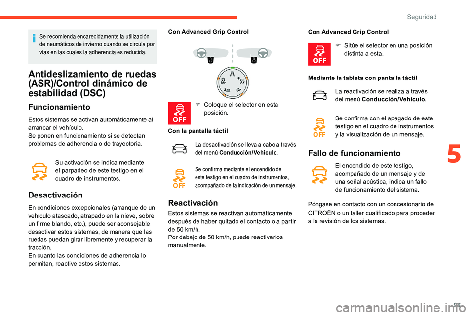 CITROEN C5 AIRCROSS 2020 Manuales de Empleo (in Spanish) 93
Se recomienda encarecidamente la utilización
de neumáticos de invierno cuando se circula por
vías en las cuales la adherencia es reducida.
Antideslizamiento de ruedas
(ASR)/Control dinámico CITROEN C5 AIRCROSS 2020 Manuales de Empleo (in Spanish) 93
Se recomienda encarecidamente la utilización
de neumáticos de invierno cuando se circula por
vías en las cuales la adherencia es reducida.
Antideslizamiento de ruedas
(ASR)/Control dinámico