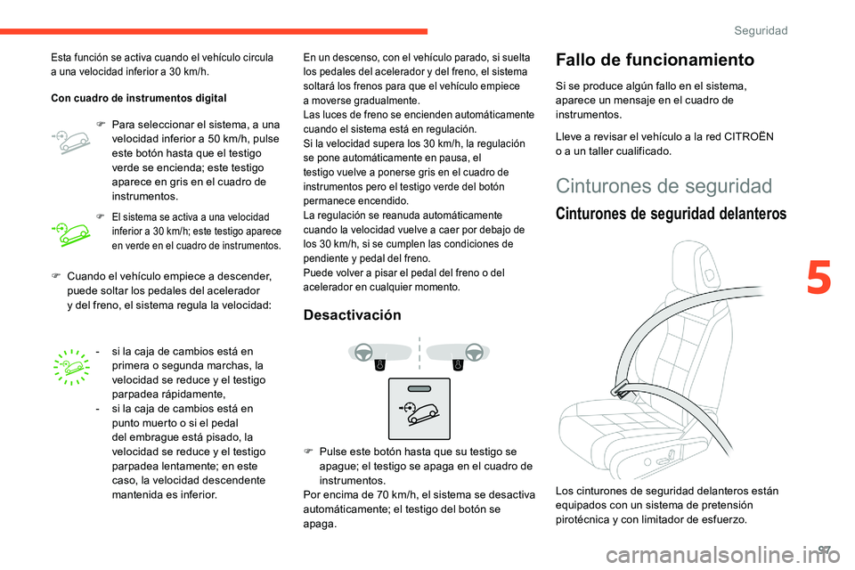 CITROEN C5 AIRCROSS 2020 Manuales de Empleo (in Spanish) 97
F Cuando el vehículo empiece a descender,
puede soltar los pedales del acelerador
y
del freno, el sistema regula la velocidad:
Esta función se activa cuando el vehículo circula
a una veloc CITROEN C5 AIRCROSS 2020 Manuales de Empleo (in Spanish) 97
F Cuando el vehículo empiece a descender,
puede soltar los pedales del acelerador
y
del freno, el sistema regula la velocidad:
Esta función se activa cuando el vehículo circula
a una veloc