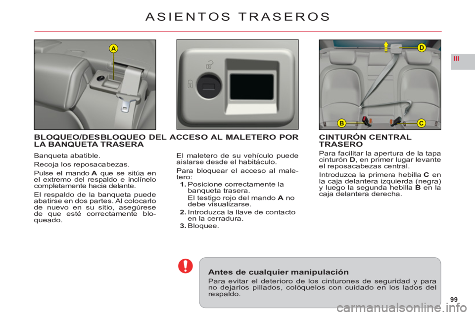 CITROEN C6 2012 Manuales de Empleo (in Spanish) 99
III
A
BC
D
ASIENTOS TRASEROS
Banqueta abatible.
Recoja los reposacabezas.
P
ulse el mando A que se sitúa enA el extremo del respaldo e inclínelocompletamente hacia delante.
El respaldo de la banq CITROEN C6 2012 Manuales de Empleo (in Spanish) 99
III
A
BC
D
ASIENTOS TRASEROS
Banqueta abatible.
Recoja los reposacabezas.
P
ulse el mando A que se sitúa enA el extremo del respaldo e inclínelocompletamente hacia delante.
El respaldo de la banq