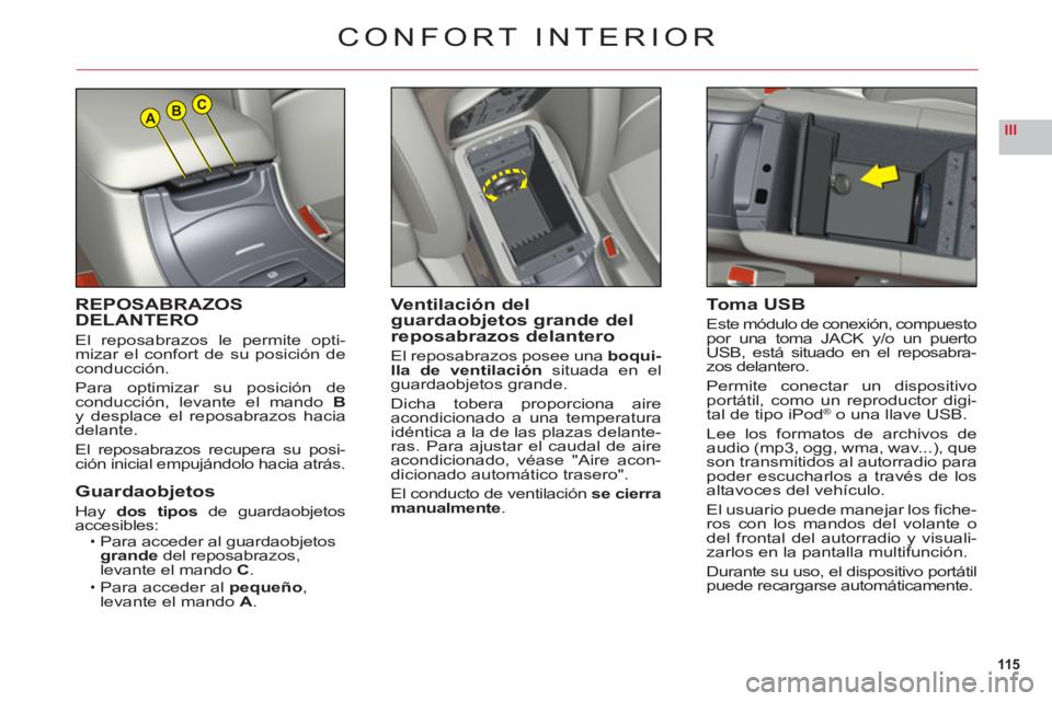 CITROEN C6 2012  Manuales de Empleo (in Spanish) 115
IIIABC
REPOSABRAZOSDELANTERO
El reposabrazos le permite opti-mizar el confort de su posición deconducción.
Para o
ptimizar su posición deconducción, levante el mando  By desplace el reposabraz