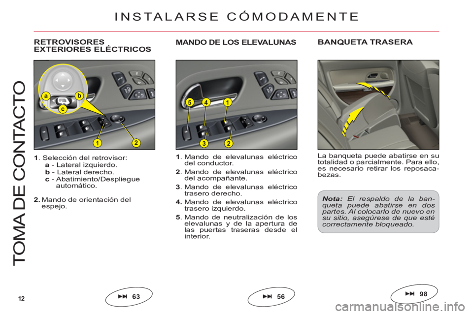 CITROEN C6 2012 Manuales de Empleo (in Spanish) 12
154
212
ba
c
3
T
O
MA DE
CO
NTA
C
T
O
5663
1. Mando de elevalunas eléctrico del conductor.
2. Mando de elevalunas eléctrico
del acompañante.
3. Mando de elevalunas eléctrico
trasero derecho. CITROEN C6 2012 Manuales de Empleo (in Spanish) 12
154
212
ba
c
3
T
O
MA DE
CO
NTA
C
T
O
5663
1. Mando de elevalunas eléctrico del conductor.
2. Mando de elevalunas eléctrico
del acompañante.
3. Mando de elevalunas eléctrico
trasero derecho.