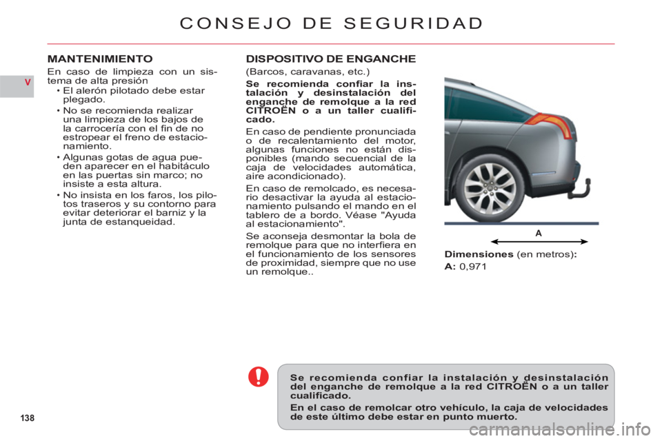 CITROEN C6 2012 Manuales de Empleo (in Spanish) 138
V
A
CONSEJO DE SEGURIDAD
Se recomienda confiar la instalación y desinstalacióndel enganche de remolque a la red CITROËN o a un taller y
cualifi cado.
En el caso de remolcar otro vehículo, la CITROEN C6 2012 Manuales de Empleo (in Spanish) 138
V
A
CONSEJO DE SEGURIDAD
Se recomienda confiar la instalación y desinstalacióndel enganche de remolque a la red CITROËN o a un taller y
cualifi cado.
En el caso de remolcar otro vehículo, la