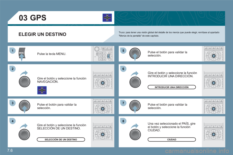 CITROEN C6 2012  Manuales de Empleo (in Spanish) 7.6
11
22
33
55
77
44
66
88
03
ELEGIR UN DESTINOTruco: para tener una visión global del detalle de los menús que puede elegir, remítase al apartado "Menús de la pantalla" de este capítulo. 
Pulse
