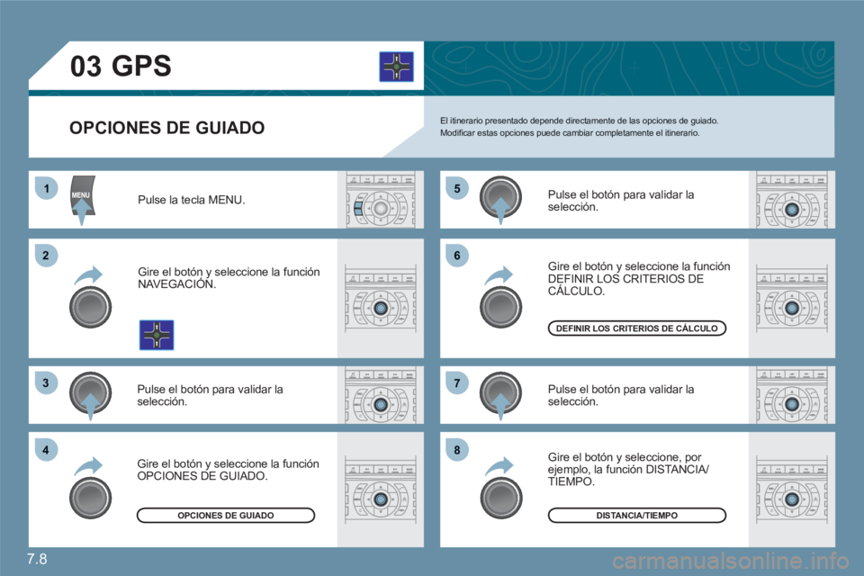 CITROEN C6 2012  Manuales de Empleo (in Spanish) 7.8
11
22
33
44
55
66
77
88
03
OPCIONES DE GUIADO 
GPS 
El itinerario presentado depende directamente de las opciones de guiado.Modiﬁ car estas opciones puede cambiar completamente el itinerario.
Pu