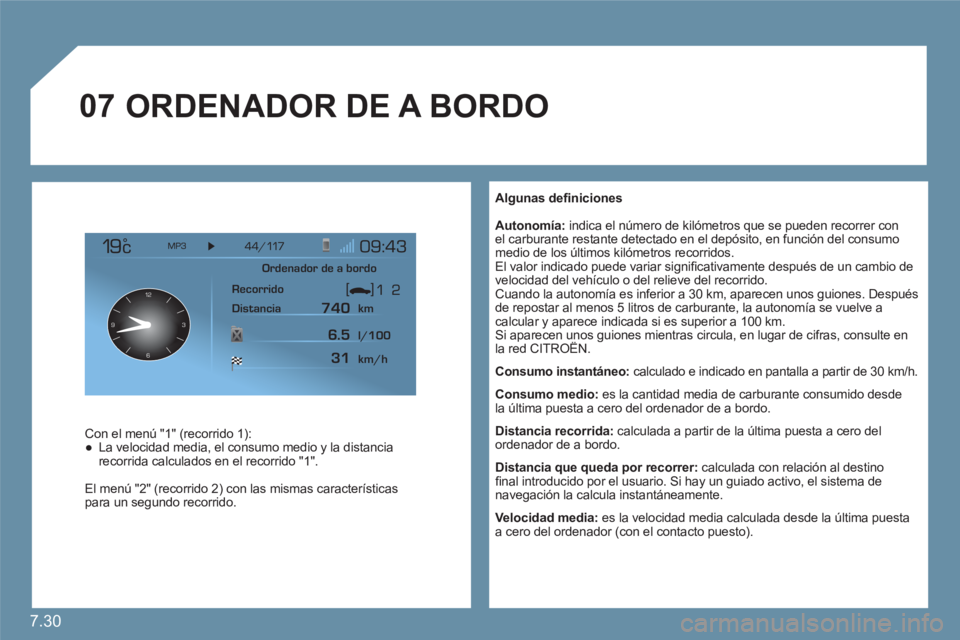 CITROEN C6 2012  Manuales de Empleo (in Spanish) 7.30
07
12
63 9
 
 
Algunas deﬁ niciones 
 
 
Autonomía:  indica el número de kilómetros que se pueden recorrer con el carburante restante detectado en el depósito, en función del consumo medio