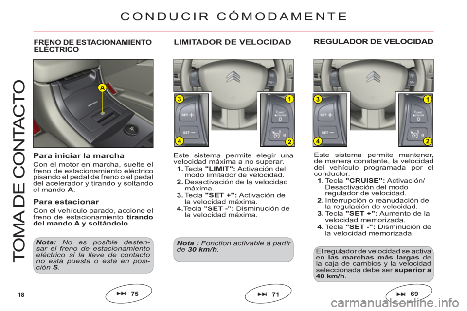 CITROEN C6 2012 Manuales de Empleo (in Spanish) 18
1
2
3
4
1
2
3
4
A
T
O
MA DE
CO
NTA
C
T
O
Este sistema permite mantener,
de manera constante, la velocidad
del vehículo pro
gramada por elconductor.1.Te c l a"CRUISE":Activación/Desactivación de CITROEN C6 2012 Manuales de Empleo (in Spanish) 18
1
2
3
4
1
2
3
4
A
T
O
MA DE
CO
NTA
C
T
O
Este sistema permite mantener,
de manera constante, la velocidad
del vehículo pro
gramada por elconductor.1.Te c l a"CRUISE":Activación/Desactivación de