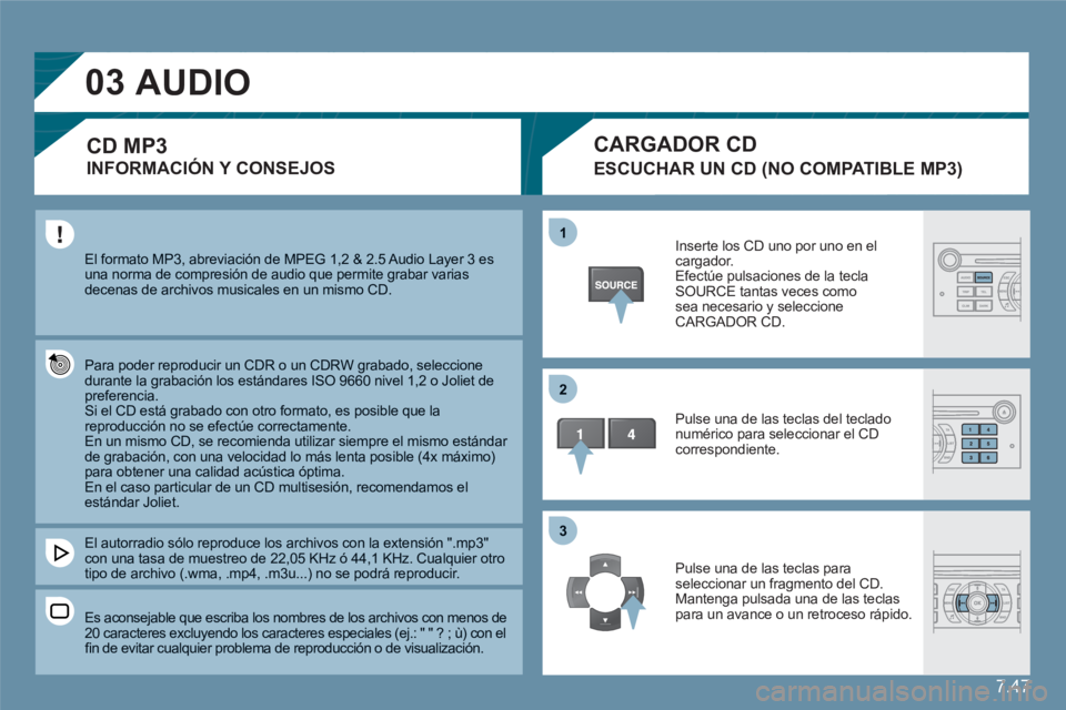 CITROEN C6 2012 Manuales de Empleo (in Spanish) 7.47
03
11
22
33
El formato MP3, abreviación de MPEG 1,2 & 2.5 Audio Layer 3 es una norma de compresión de audio que permite grabar variasdecenas de archivos musicales en un mismo CD.
Para pode CITROEN C6 2012 Manuales de Empleo (in Spanish) 7.47
03
11
22
33
El formato MP3, abreviación de MPEG 1,2 & 2.5 Audio Layer 3 es una norma de compresión de audio que permite grabar variasdecenas de archivos musicales en un mismo CD.
Para pode