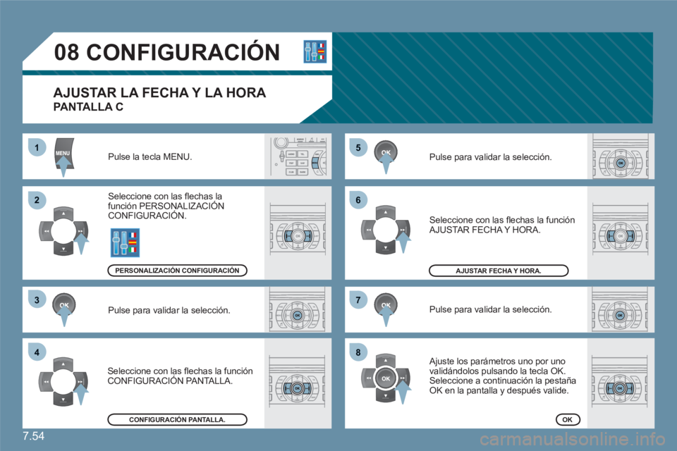 CITROEN C6 2012  Manuales de Empleo (in Spanish) 7.54
55
66
77
88
11
22
33
44
08   
 
 
 
 
 
CONFIGURACIÓN 
Pulse la tecla MENU. 
Seleccione con las ﬂ echas la función PERSONALIZACIÓN  CONFIGURACIÓN. 
Pulse para validar la selección. 
 Selec
