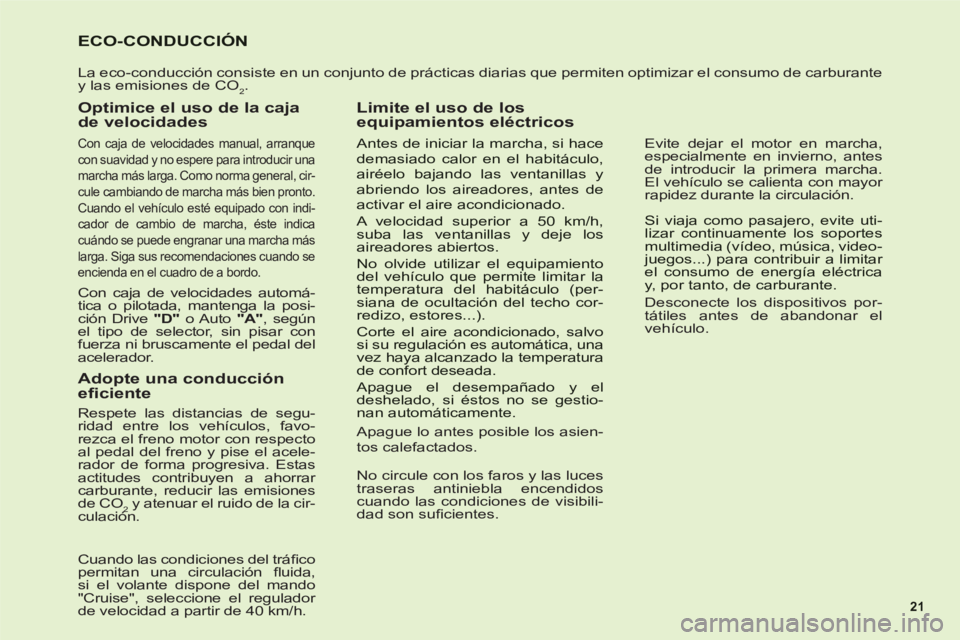 CITROEN C6 2012  Manuales de Empleo (in Spanish) 21
   
 
 
 
 
 
 
 
 
 
 
 
 
 
 
 
 
 
 
 
 
 
 
 
 
 
 
 
 
 
ECO-CONDUCCIÓN
 
La eco-conducción consiste en un conjunto de prácticas diarias que permiten optimizar el consumo de carburante 
y l