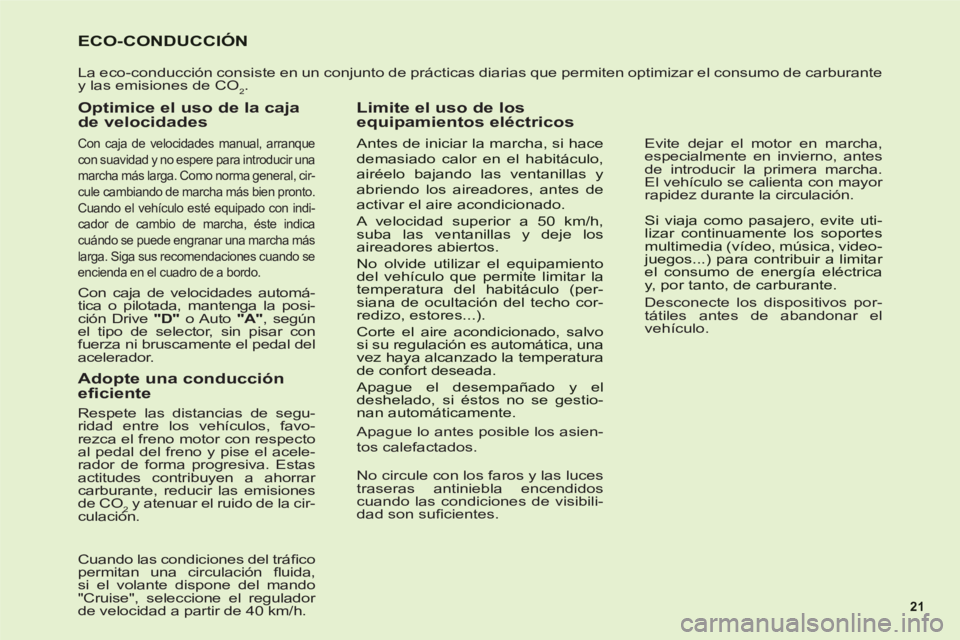 CITROEN C6 2012 Manuales de Empleo (in Spanish) 21
ECO-CONDUCCIÓN
La eco-conducción consiste en un conjunto de prácticas diarias que permiten optimizar el consumo de carburante
y l CITROEN C6 2012 Manuales de Empleo (in Spanish) 21
ECO-CONDUCCIÓN
La eco-conducción consiste en un conjunto de prácticas diarias que permiten optimizar el consumo de carburante
y l
