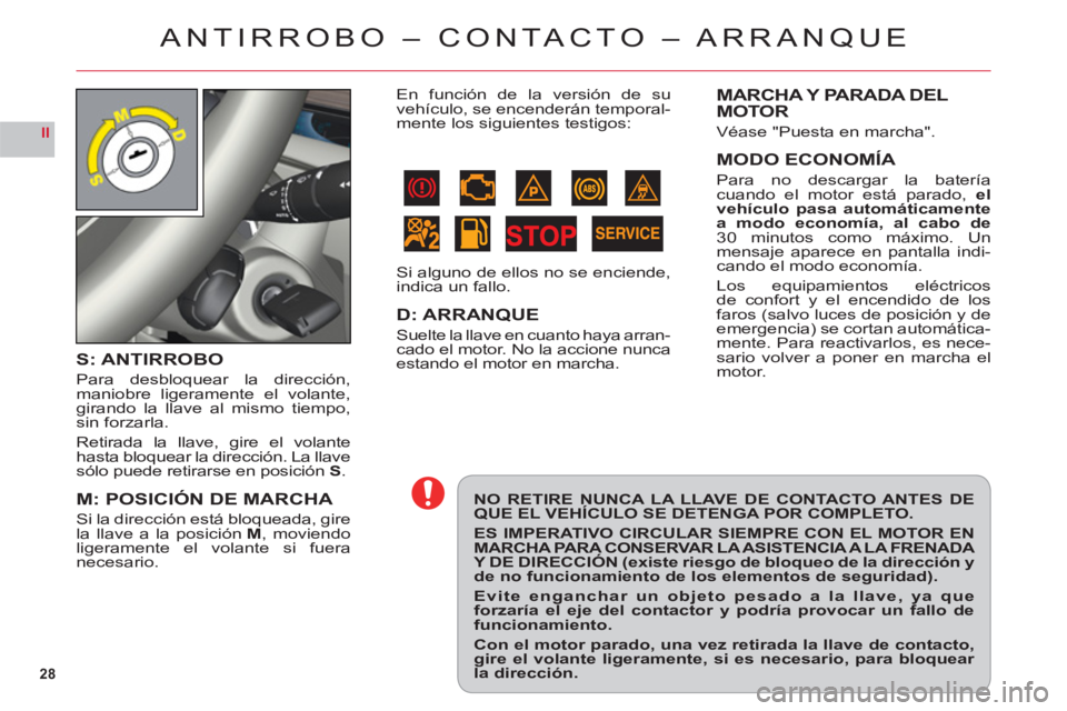 CITROEN C6 2012 Manuales de Empleo (in Spanish) 28
II
ANTIRROBO – CONTACTO – ARRANQUE
NO RETIRE NUNCA LA LLAVE DE CONTACTO ANTES DE QUE EL VEHÍCULO SE DETENGA POR COMPLETO.
ES IMPERATIVO CIRCULAR SIEMPRE CON EL MOTOR EN MARCHA PARA CONSERVAR L CITROEN C6 2012 Manuales de Empleo (in Spanish) 28
II
ANTIRROBO – CONTACTO – ARRANQUE
NO RETIRE NUNCA LA LLAVE DE CONTACTO ANTES DE QUE EL VEHÍCULO SE DETENGA POR COMPLETO.
ES IMPERATIVO CIRCULAR SIEMPRE CON EL MOTOR EN MARCHA PARA CONSERVAR L