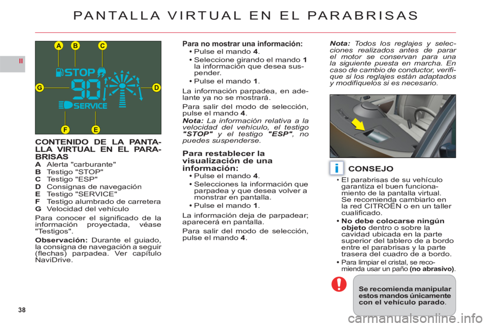 CITROEN C6 2012 Manuales de Empleo (in Spanish) 38
II
CB
DG
FE
A
i
PANTALLA VIRTUAL EN EL PARABRISAS
CONTENIDO DE LA PANTA-LLA VIRTUAL EN EL PARA-BRISASAAlerta "carburante"BTestigo "STOP"C Testigo "ESP"DConsignas de navegaciónE Testigo "SERVICE"FT CITROEN C6 2012 Manuales de Empleo (in Spanish) 38
II
CB
DG
FE
A
i
PANTALLA VIRTUAL EN EL PARABRISAS
CONTENIDO DE LA PANTA-LLA VIRTUAL EN EL PARA-BRISASAAlerta "carburante"BTestigo "STOP"C Testigo "ESP"DConsignas de navegaciónE Testigo "SERVICE"FT