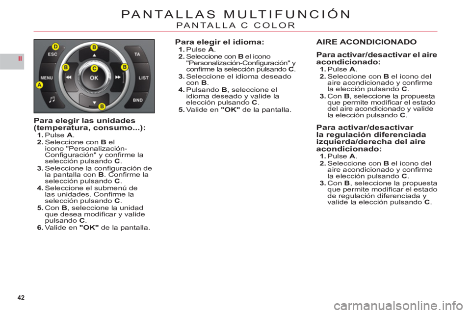 CITROEN C6 2012  Manuales de Empleo (in Spanish) 42
II
PANTALLAS MULTIFUNCIÓN
PANTALLA C COLOR
Para elegir las unidades (temperatura, consumo...):1.Pulse A.2.Seleccione conB el icono "Personalización-Conﬁ guración" y conﬁ rme la selección pu