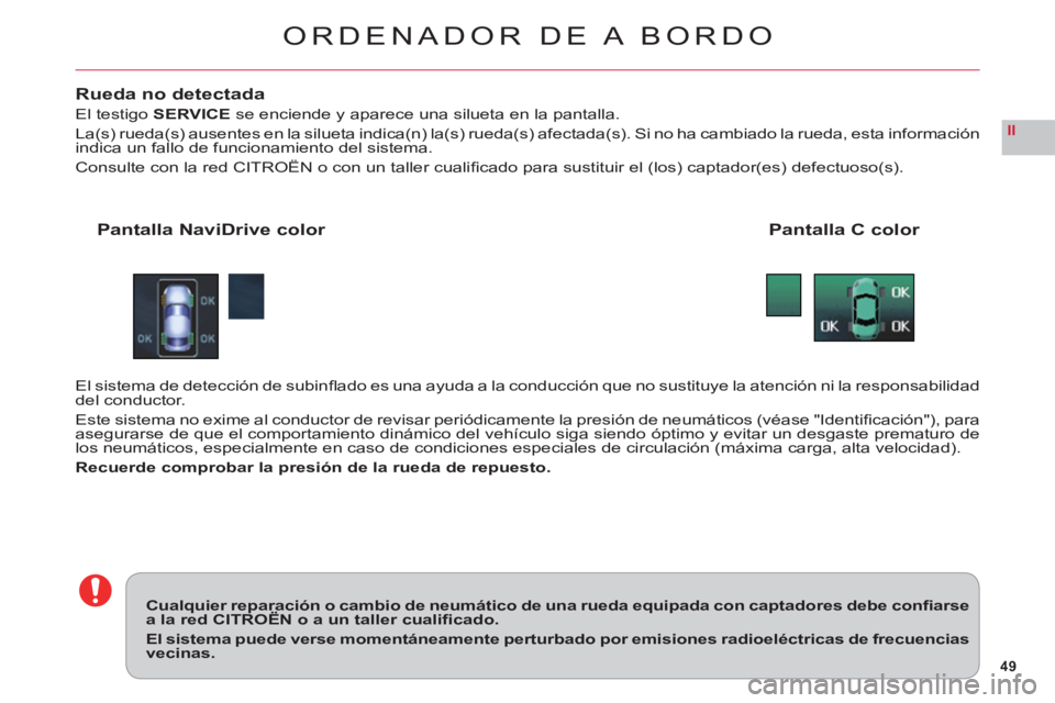 CITROEN C6 2012 Manuales de Empleo (in Spanish) 49
II
ORDENADOR DE A BORDO
Rueda no detectada
El testigo SERVICE se enciende y aparece una silueta en la pantalla.
La(s) rueda(s) ausentes en la silueta indica(n) la(s) rueda(s) afectada(s). Si no ha CITROEN C6 2012 Manuales de Empleo (in Spanish) 49
II
ORDENADOR DE A BORDO
Rueda no detectada
El testigo SERVICE se enciende y aparece una silueta en la pantalla.
La(s) rueda(s) ausentes en la silueta indica(n) la(s) rueda(s) afectada(s). Si no ha
