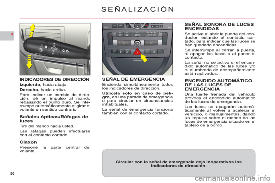 CITROEN C6 2012 Manuales de Empleo (in Spanish) 50
II
SEÑALIZACIÓN
INDICADORES DE DIRECCIÓN
Izquierdo, hacia abajo.
Derecho, hacia arriba.
P
ara indicar un cambio de direc-ción, dé un impulso al mandorebasando el punto duro. Se inte-rrumpe aut CITROEN C6 2012 Manuales de Empleo (in Spanish) 50
II
SEÑALIZACIÓN
INDICADORES DE DIRECCIÓN
Izquierdo, hacia abajo.
Derecho, hacia arriba.
P
ara indicar un cambio de direc-ción, dé un impulso al mandorebasando el punto duro. Se inte-rrumpe aut