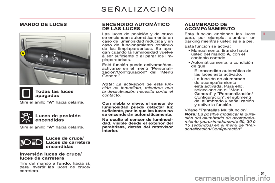 CITROEN C6 2012 Manuales de Empleo (in Spanish) 51
II
A
SEÑALIZACIÓN
MANDO DE LUCES
Todas las luces apagadas
Luces de posiciónencendidas
Luces de cruce/Luces de carreteraencendidas
Gire el anillo"A"hacia delante.
Gire el anillo"A"hacia delante.
CITROEN C6 2012 Manuales de Empleo (in Spanish) 51
II
A
SEÑALIZACIÓN
MANDO DE LUCES
Todas las luces apagadas
Luces de posiciónencendidas
Luces de cruce/Luces de carreteraencendidas
Gire el anillo"A"hacia delante.
Gire el anillo"A"hacia delante.
