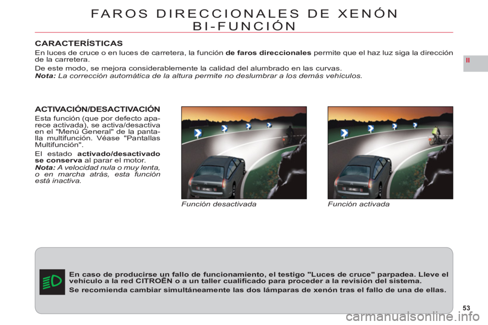 CITROEN C6 2012 Manuales de Empleo (in Spanish) 53
II
CARACTERÍSTICAS
En luces de cruce o en luces de carretera, la funciónde faros direccionalespermite que el haz luz siga la direcciónde la carretera.
De este modo, se mejora considerablemente l CITROEN C6 2012 Manuales de Empleo (in Spanish) 53
II
CARACTERÍSTICAS
En luces de cruce o en luces de carretera, la funciónde faros direccionalespermite que el haz luz siga la direcciónde la carretera.
De este modo, se mejora considerablemente l