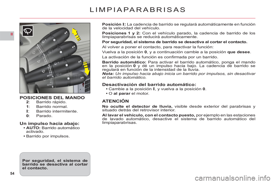 CITROEN C6 2012 Manuales de Empleo (in Spanish) 54
II
LIMPIAPARABRISAS
POSICIONES DEL MANDO2: Barrido rápido.
1: Barrido normal.I: Barrido intermitente.
0: Parado.
Un impulso hacia abajo:AUTO:Barrido automático activado.
Barrido por impulso CITROEN C6 2012 Manuales de Empleo (in Spanish) 54
II
LIMPIAPARABRISAS
POSICIONES DEL MANDO2: Barrido rápido.
1: Barrido normal.I: Barrido intermitente.
0: Parado.
Un impulso hacia abajo:AUTO:Barrido automático activado.
Barrido por impulso