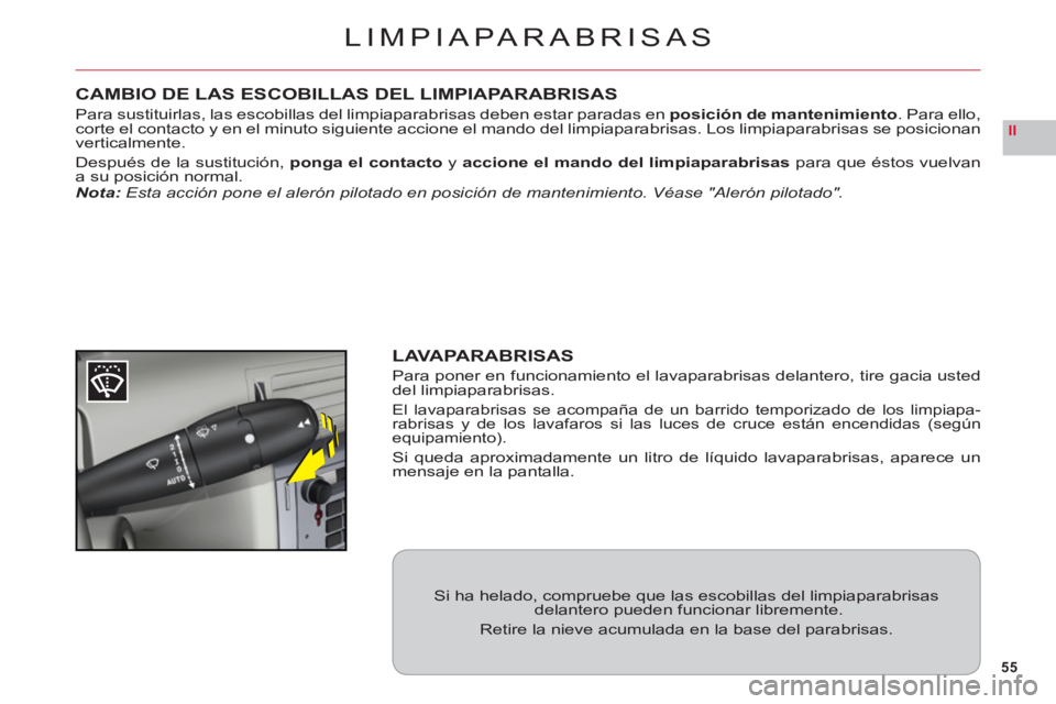 CITROEN C6 2012 Manuales de Empleo (in Spanish) 55
II
LIMPIAPARABRISAS
CAMBIO DE LAS ESCOBILLAS DEL LIMPIAPARABRISAS
Para sustituirlas, las escobillas del limpiaparabrisas deben estar paradas en posición de mantenimiento. Para ello,corte el contac CITROEN C6 2012 Manuales de Empleo (in Spanish) 55
II
LIMPIAPARABRISAS
CAMBIO DE LAS ESCOBILLAS DEL LIMPIAPARABRISAS
Para sustituirlas, las escobillas del limpiaparabrisas deben estar paradas en posición de mantenimiento. Para ello,corte el contac