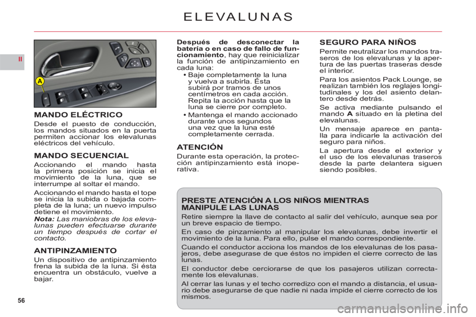 CITROEN C6 2012 Manuales de Empleo (in Spanish) 56
II
A
ELEVALUNAS
Después de desconectar la
batería o en caso de fallo de fun-
cionamiento, hay que reinicializar la función de antipinzamiento en cada luna:Baje completamente la luna y vuelva a CITROEN C6 2012 Manuales de Empleo (in Spanish) 56
II
A
ELEVALUNAS
Después de desconectar la
batería o en caso de fallo de fun-
cionamiento, hay que reinicializar la función de antipinzamiento en cada luna:Baje completamente la luna y vuelva a