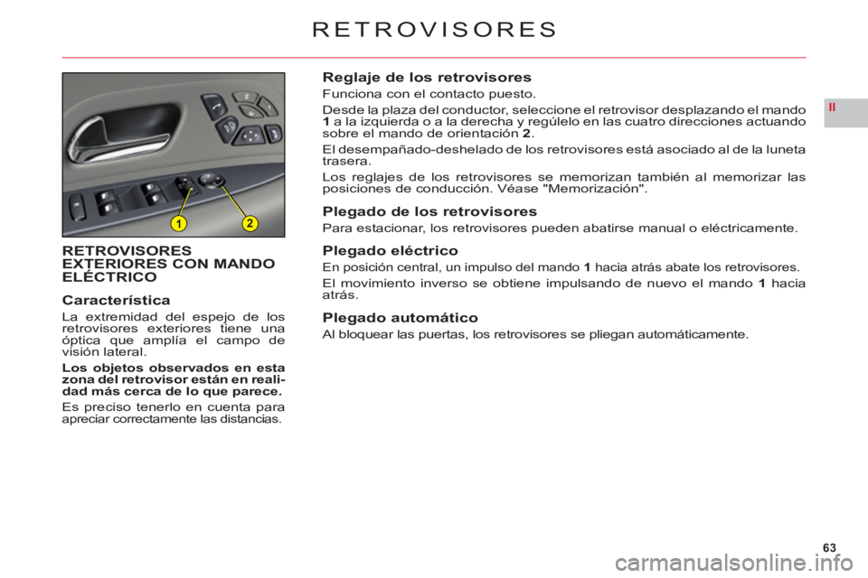 CITROEN C6 2012  Manuales de Empleo (in Spanish) 63
II
12
RETROVISORES
RETROVISORES EXTERIORES CON MANDO ELÉCTRICO
Característic
a
La extremidad del espejo de losretrovisores exteriores tiene unaóptica que amplía el campo de
visión lateral.
Los