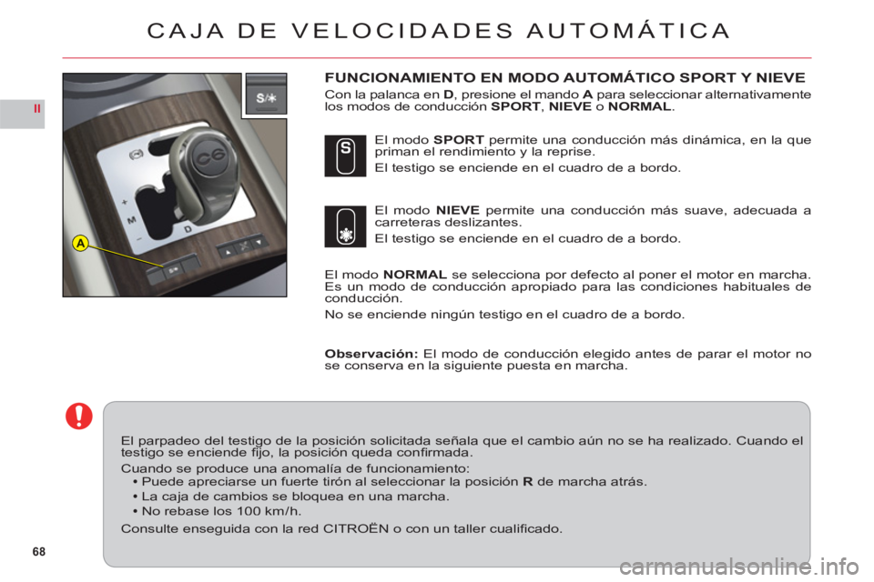 CITROEN C6 2012  Manuales de Empleo (in Spanish) 68
II
A
CAJA DE VELOCIDADES AUTOMÁTICA
FUNCIONAMIENTO EN MODO AUTOMÁTICO SPORT Y NIEVE
Con la palanca en D, presione el mando Apara seleccionar alternativamenteAlos modos de conducción SPORT,NIEVEo