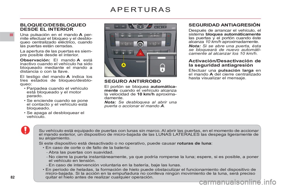 CITROEN C6 2012  Manuales de Empleo (in Spanish) 82
III
BLOQUEO/DESBLOQUEODESDE EL INTERIOR
Una pulsación en el mando A per-Amite efectuar el bloqueo y el desblo-queo centralizado eléctrico, cuandolas puertas están cerradas.
La apertura de las pu