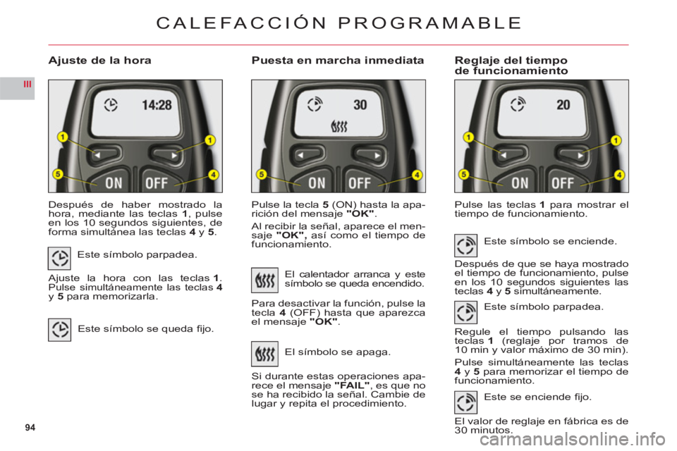 CITROEN C6 2012  Manuales de Empleo (in Spanish) 94
III
Ajuste de la horaPuesta en marcha inmediataReglaje del tiempo de funcionamiento
Después de haber mostrado lahora, mediante las teclas 1, pulseen los 10 segundos siguientes, de
forma simultáne