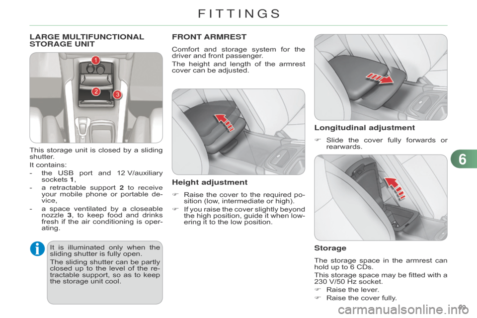 Citroen C4 DAG 2014.5 2.G Owners Manual 99
C4-2_en_Chap06_amenagement_ed01-2014
LARGE MULTIFUNCTIONAL STORAGE UNIT
This storage unit is closed by a sliding shutter
.
It
contains:
-
the
USB
port
and
12 Citroen C4 DAG 2014.5 2.G Owners Manual 99
C4-2_en_Chap06_amenagement_ed01-2014
LARGE MULTIFUNCTIONAL STORAGE UNIT
This storage unit is closed by a sliding shutter
.
It
contains:
-
the
USB
port
and
12