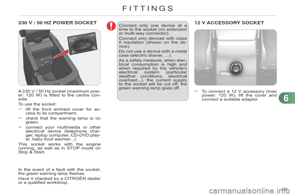 Citroen C4 DAG 2014.5 2.G Owners Manual 101
C4-2_en_Chap06_amenagement_ed01-2014
230 V / 50 HZ POWER SOCKET
A 230 V / 50 Hz socket (maximum pow -
er: 120 W) is fitted to the centre con -
sole.
To
use th Citroen C4 DAG 2014.5 2.G Owners Manual 101
C4-2_en_Chap06_amenagement_ed01-2014
230 V / 50 HZ POWER SOCKET
A 230 V / 50 Hz socket (maximum pow -
er: 120 W) is fitted to the centre con -
sole.
To
use th