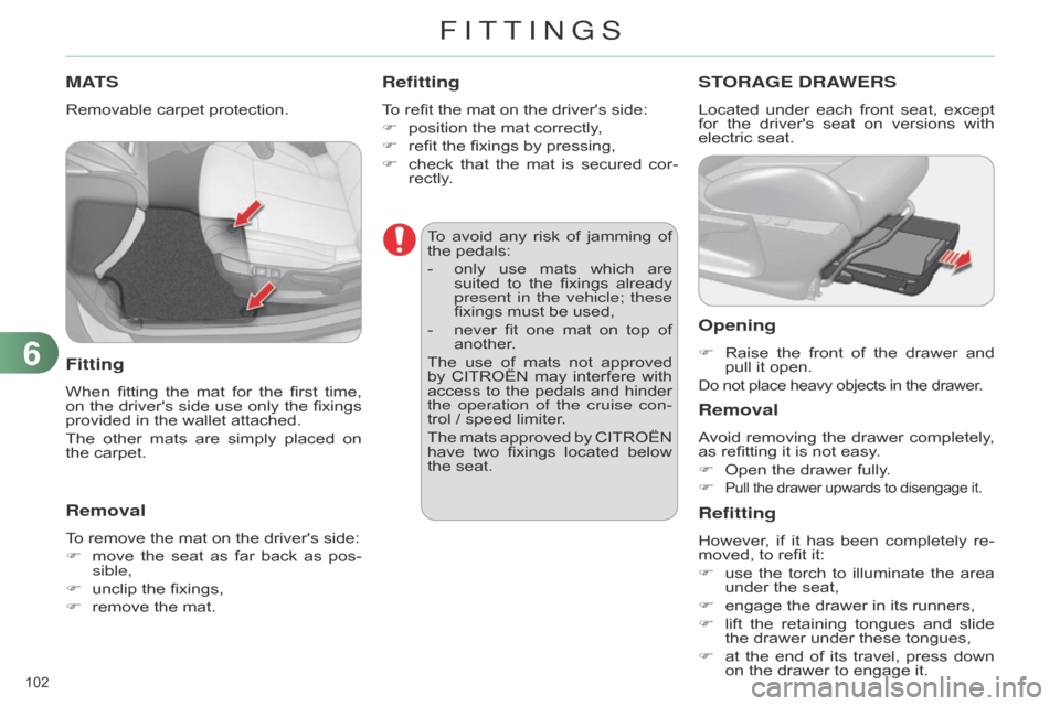 Citroen C4 DAG 2014.5 2.G Owners Manual 102
C4-2_en_Chap06_amenagement_ed01-2014
MATS
Removable carpet protection.
Fitting
When fitting the mat for the first time, on
the drivers side use only the fixings Citroen C4 DAG 2014.5 2.G Owners Manual 102
C4-2_en_Chap06_amenagement_ed01-2014
MATS
Removable carpet protection.
Fitting
When fitting the mat for the first time, on
the drivers side use only the fixings