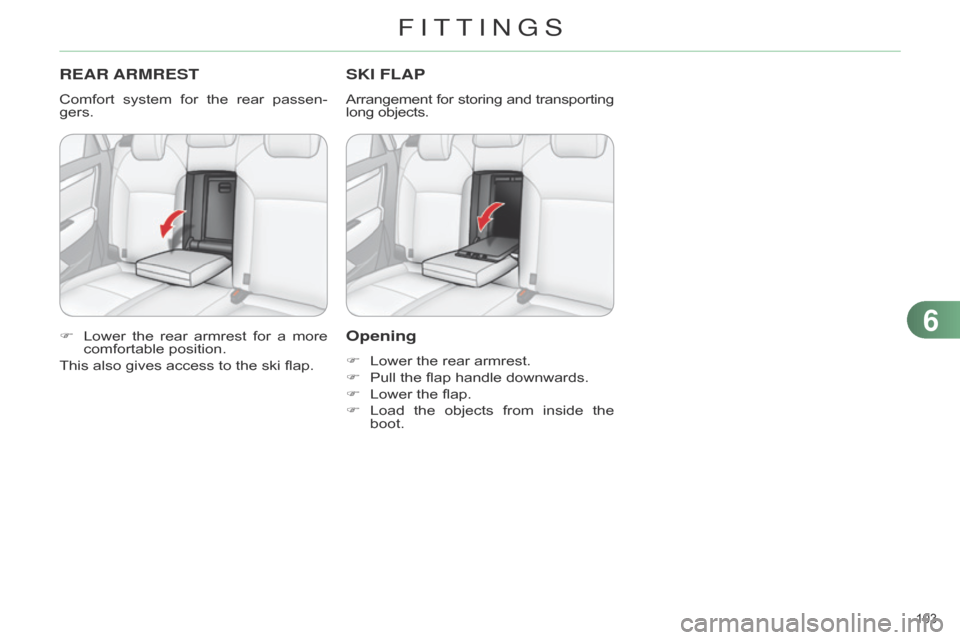 Citroen C4 DAG 2014.5 2.G Owners Manual 103
C4-2_en_Chap06_amenagement_ed01-2014
REAR ARMREST
Comfort system for the rear passen -
gers.
F
Lower
the
rear
armrest
for
a
more
comfortable
position.
Citroen C4 DAG 2014.5 2.G Owners Manual 103
C4-2_en_Chap06_amenagement_ed01-2014
REAR ARMREST
Comfort system for the rear passen -
gers.
F
Lower
the
rear
armrest
for
a
more
comfortable
position.