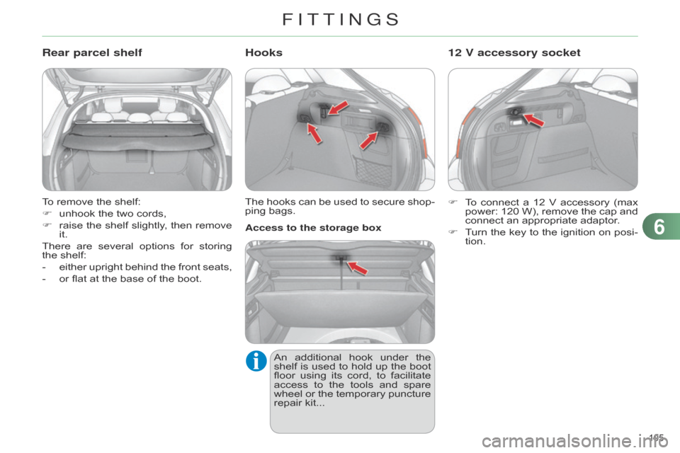 Citroen C4 DAG 2014.5 2.G Owners Manual 105
C4-2_en_Chap06_amenagement_ed01-2014
To remove the shelf:
F
unhook
the two cords,
F
raise
the
shelf
slightly
,
then
remove
it.
There
are
severa Citroen C4 DAG 2014.5 2.G Owners Manual 105
C4-2_en_Chap06_amenagement_ed01-2014
To remove the shelf:
F
unhook
the two cords,
F
raise
the
shelf
slightly
,
then
remove
it.
There
are
severa
