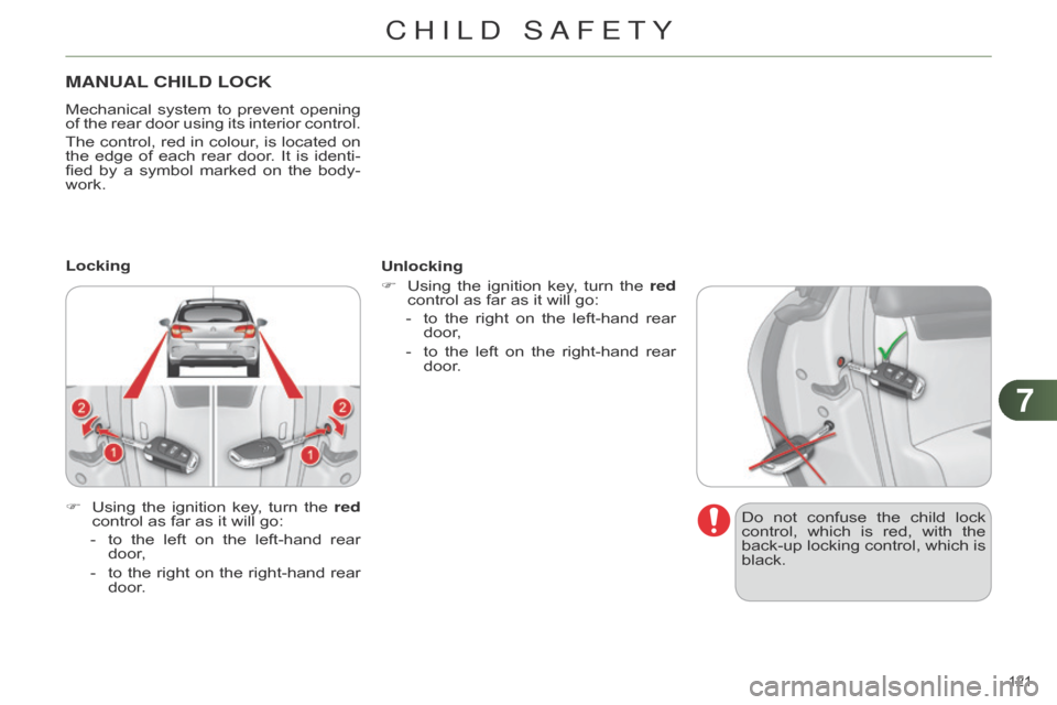 Citroen C4 DAG 2014.5 2.G Owners Manual 77
121 
C4-2_en_Chap07_securite-enfants_ed01-2014
MANUAL CHILD   LOCK
Mechanical system  to  prevent  opening  of
 the  rear  door  using  its  interior  control.
The
 
control,
  
red
