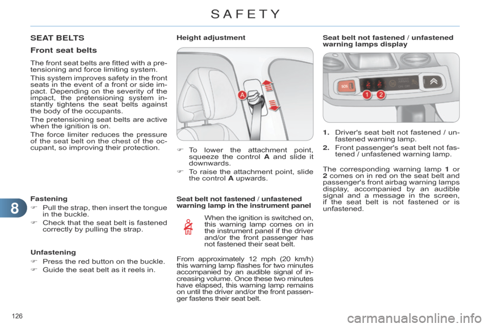 Citroen C4 DAG 2014.5 2.G Owners Guide 88
126 
C4-2_en_Chap08_securite_ed01-2014
Seat belt not fastened / unfastened 
warning lamp in the instrument panelWhen
 
the
  
ignition
  
is
  
switched
  
on, this

 
warning
  
lamp
  
