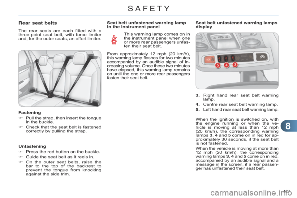 Citroen C4 DAG 2014.5 2.G Owners Guide 88
127 
C4-2_en_Chap08_securite_ed01-2014
Rear seat belts
The rear seats  are  each  fitted  with  a  three-point
 seat  belt,  with  force  limiter  
and,

 
for
  
the
  
outer
  