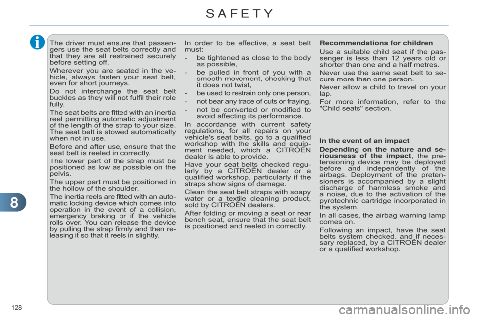 Citroen C4 DAG 2014.5 2.G Owners Manual 88
128 
C4-2_en_Chap08_securite_ed01-2014
The driver must  ensure  that  passen -
gers  use  the  seat  belts  correctly  and  
that

 
they
  
are
  
all
  
restrained
  
securely
 