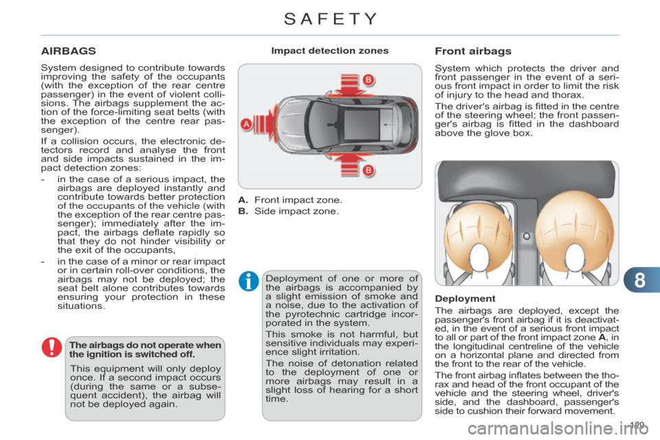 Citroen C4 DAG 2014.5 2.G Owners Manual 88
129 
C4-2_en_Chap08_securite_ed01-2014
AIRBAGS
System designed to  contribute  towards  improving
 the  safety  of  the  occupants  
(with

 
the
  
exception
  
of
  
the
  
rear
