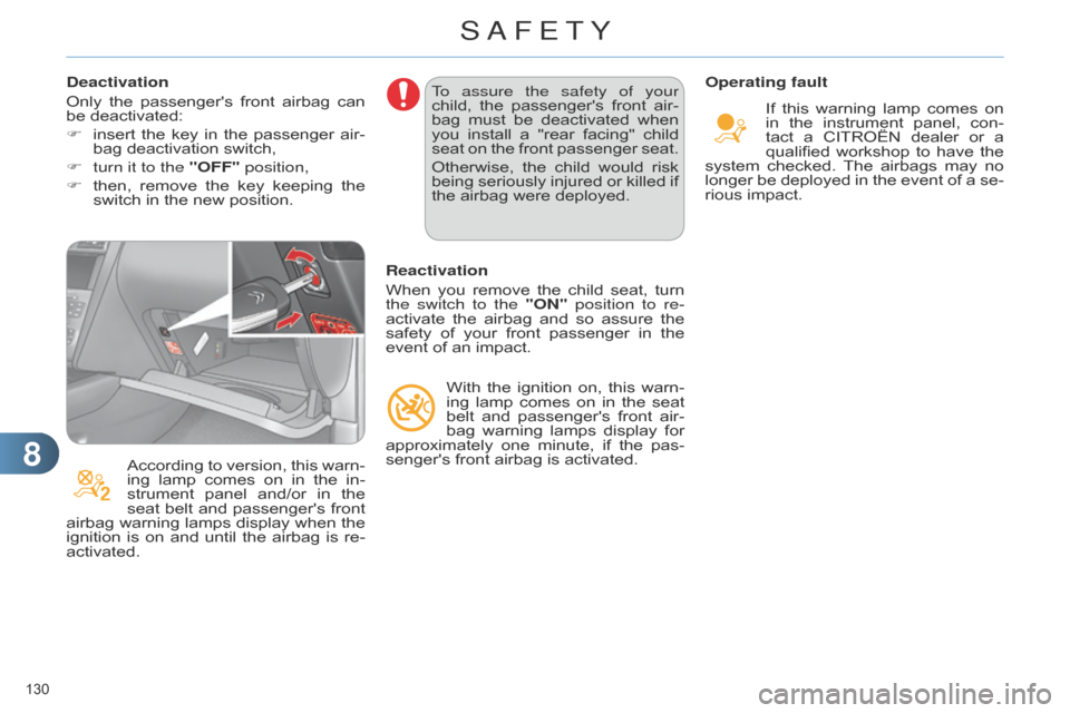 Citroen C4 DAG 2014.5 2.G Owners Guide 88
130 
C4-2_en_Chap08_securite_ed01-2014
Deactivation
Only 
the
  
passengers
  
front
  
airbag
  
can
  
be

  deactivated:
F
 
insert
  
the
  
key
  
in
  
the
  
passenger
  
air