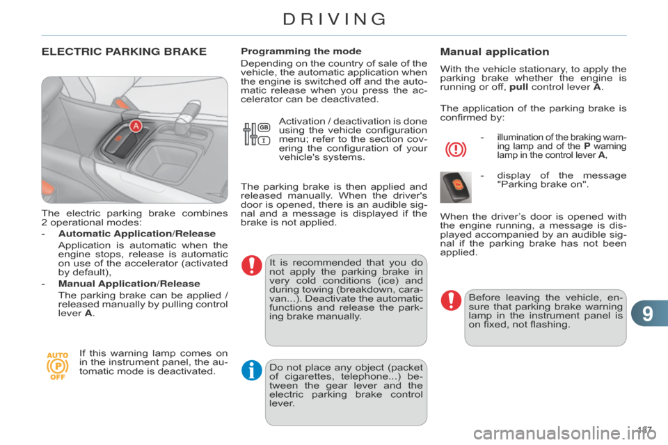 Citroen C4 DAG 2014.5 2.G Service Manual 99
137 
C4-2_en_Chap09_conduite_ed01-2014
ELECTRIC PARKING BRAKE
The electric parking  brake  combines  2 operational
  modes:
-
 
Automatic Application/Release
  
 Application

 
is
  
au