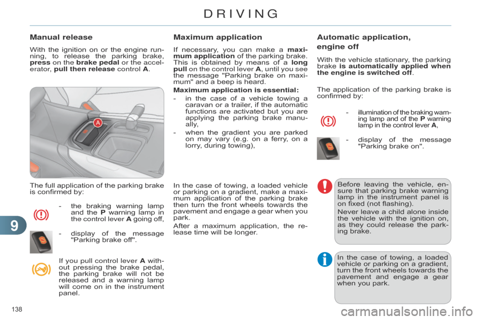 Citroen C4 DAG 2014.5 2.G Service Manual 99
138 
C4-2_en_Chap09_conduite_ed01-2014
Manual release
With the ignition  on  or  the  engine  run -
ning,  to  release  the  parking  brake,  
press

 on the brake  pedal or the accel