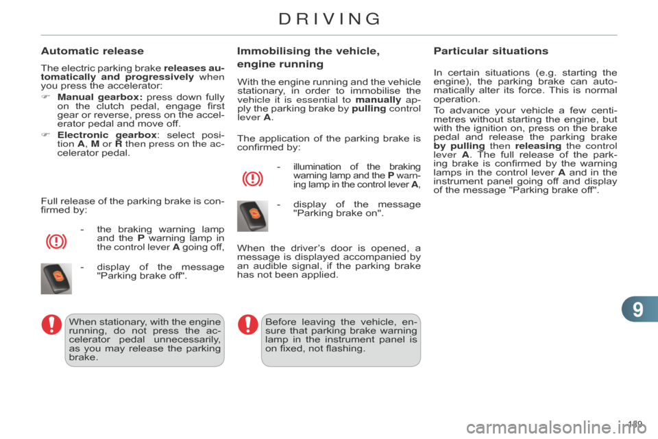 Citroen C4 DAG 2014.5 2.G Service Manual 99
139 
C4-2_en_Chap09_conduite_ed01-2014
Automatic release
The electric parking  brake  releases  au-
tomatically and progressively when 
you
  press   the   accelerator:
F
 
Manual gearbox:
