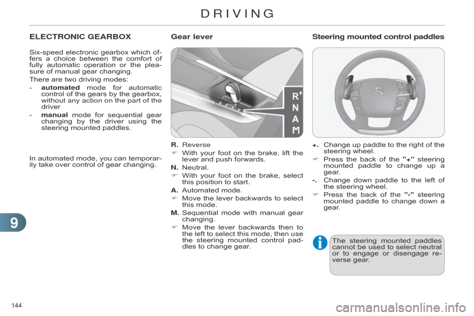 Citroen C4 DAG 2014.5 2.G Owners Manual 99
144 
C4-2_en_Chap09_conduite_ed01-2014
ELECTRONIC GEARBOX
Six-speed electronic gearbox  which  of -
fers  a  choice  between  the  comfort  of  
fully

 
automatic
  
operation
  
or
